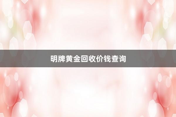 明牌黄金回收价钱查询
