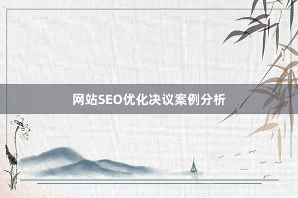 网站SEO优化决议案例分析