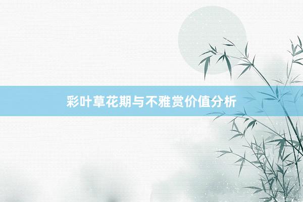 彩叶草花期与不雅赏价值分析