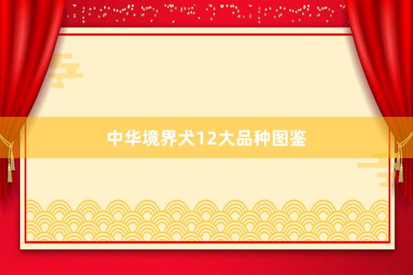 中华境界犬12大品种图鉴